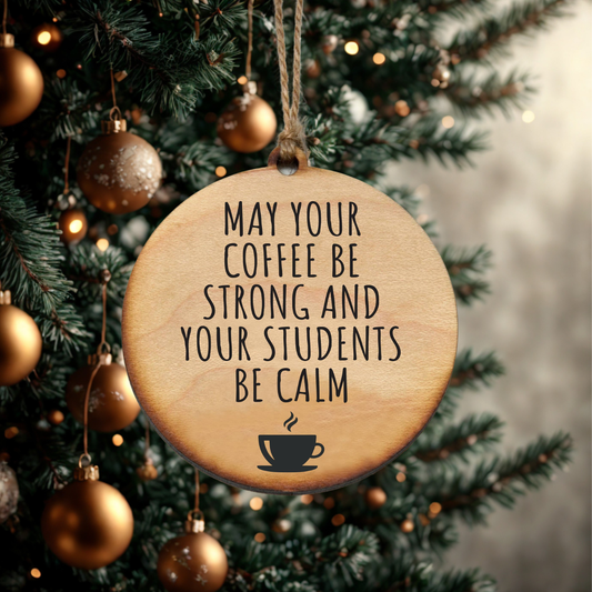 May Your Coffee Be Strong And Your Students Be Calm - Ornament